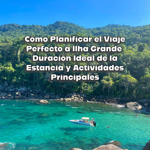 Cómo Planificar el Viaje Perfecto a Ilha Grande: Duración Ideal de la Estancia y Actividades Principales