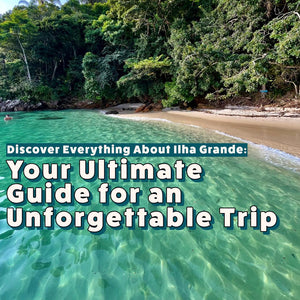 Discover Everything About Ilha Grande: Your Ultimate Guide for an Unforgettable Trip